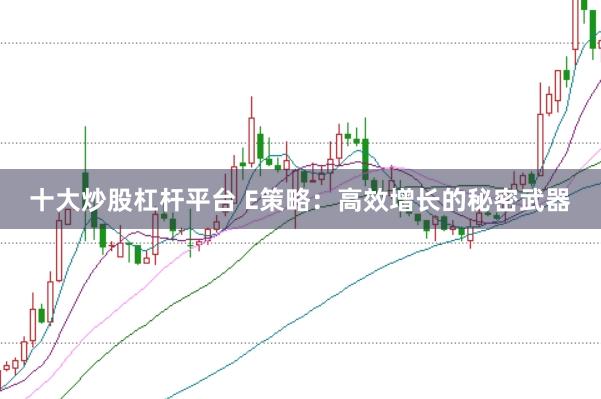 十大炒股杠杆平台 E策略：高效增长的秘密武器