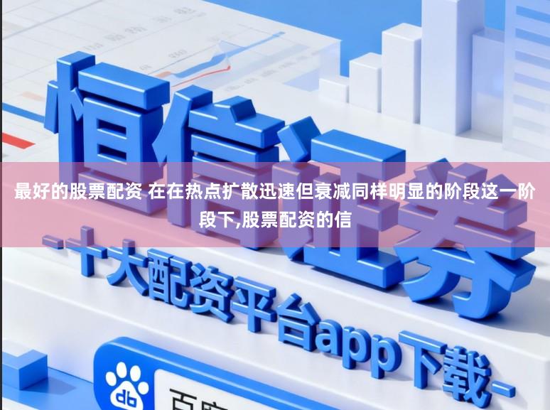最好的股票配资 在在热点扩散迅速但衰减同样明显的阶段这一阶段下,股票配资的信
